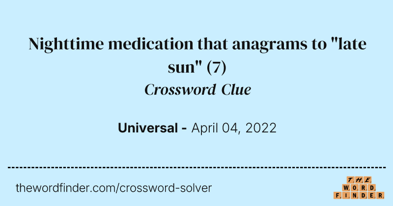 Nighttime medication that anagrams to "late sun" crossword clue image