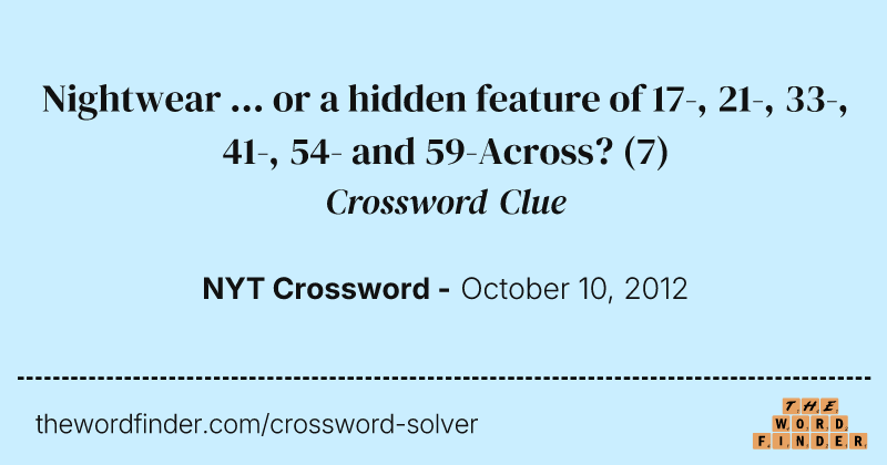 Nightwear ... or a hidden feature of 17-, 21-, 33-, 41-, 54- and 59-Across? crossword clue image