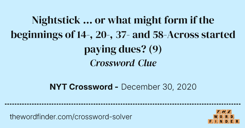Nightstick ... or what might form if the beginnings of 14-, 20-, 37- and 58-Across started paying dues? crossword clue image