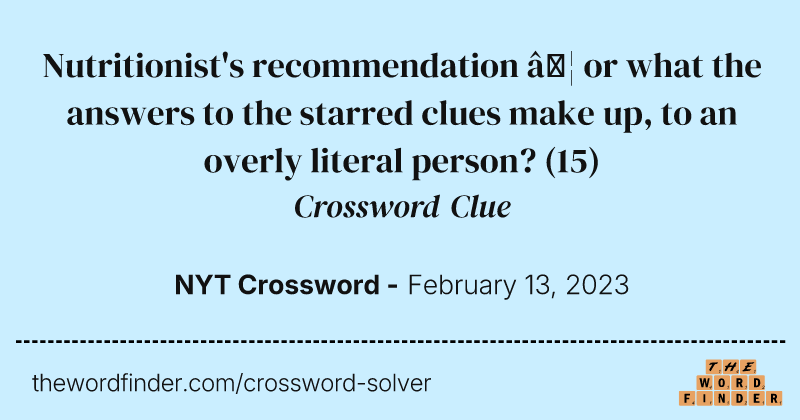 Nutritionist's recommendation … or what the answers to the starred clues make up, to an overly literal person? crossword clue image