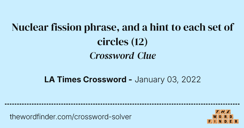 Nuclear fission phrase, and a hint to each set of circles crossword clue image