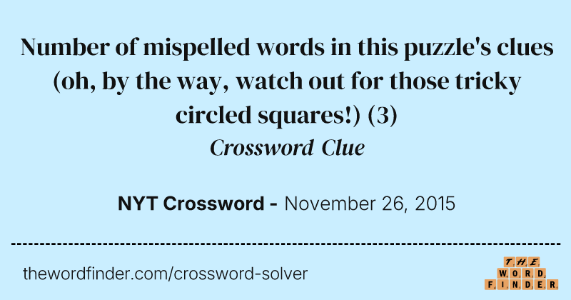 Number of mispelled words in this puzzle's clues (oh, by the way, watch out for those tricky circled squares!) crossword clue image