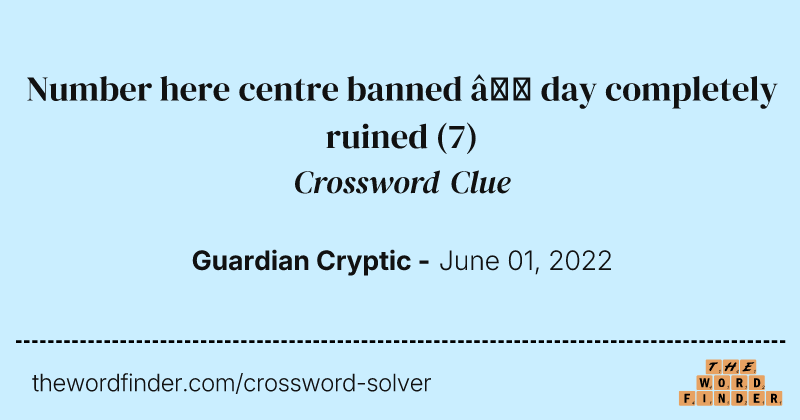 Number here centre banned — day completely ruined crossword clue image