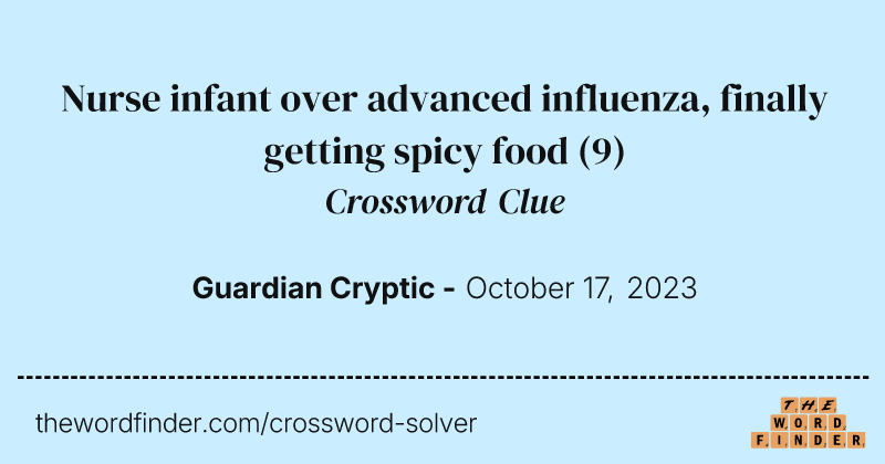 Nurse infant over advanced influenza, finally getting spicy food crossword clue image
