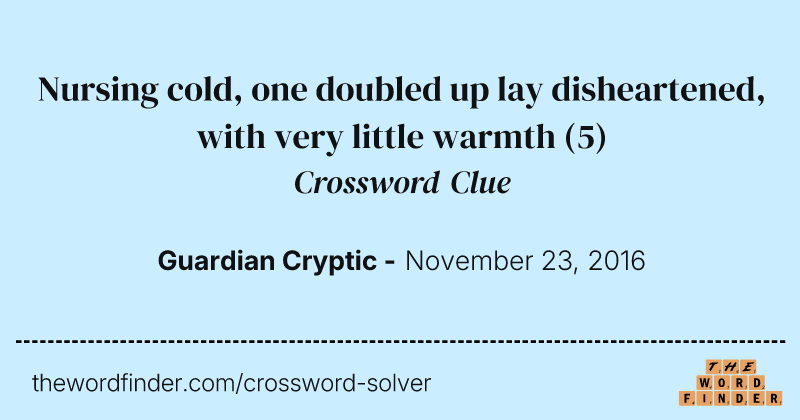 Nursing cold, one doubled up lay disheartened, with very little warmth crossword clue image