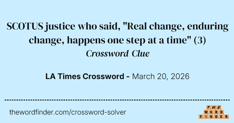 SCOTUS justice who said, "Real change, enduring change, happens one step at a time" crossword clue image
