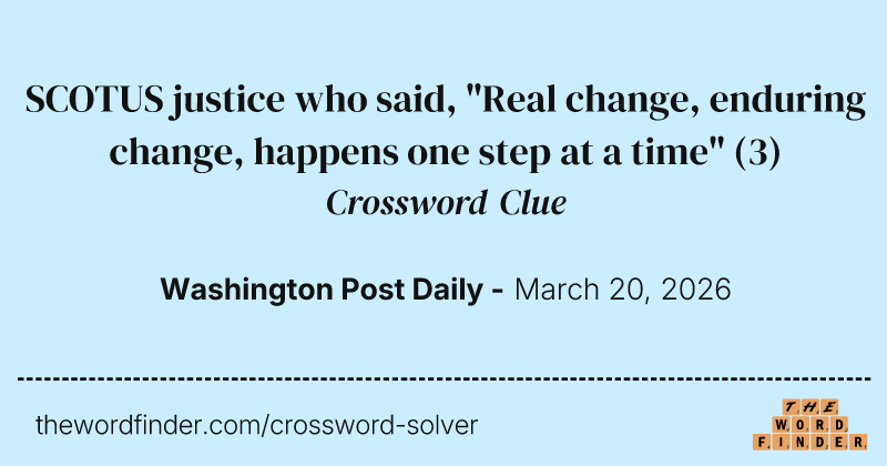 SCOTUS justice who said, "Real change, enduring change, happens one step at a time" crossword clue image