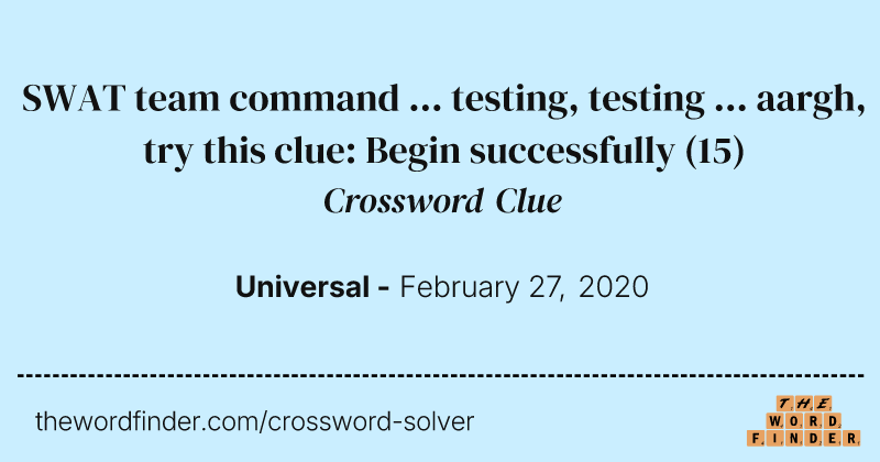 SWAT team command ... testing, testing ... aargh, try this clue: Begin successfully crossword clue image