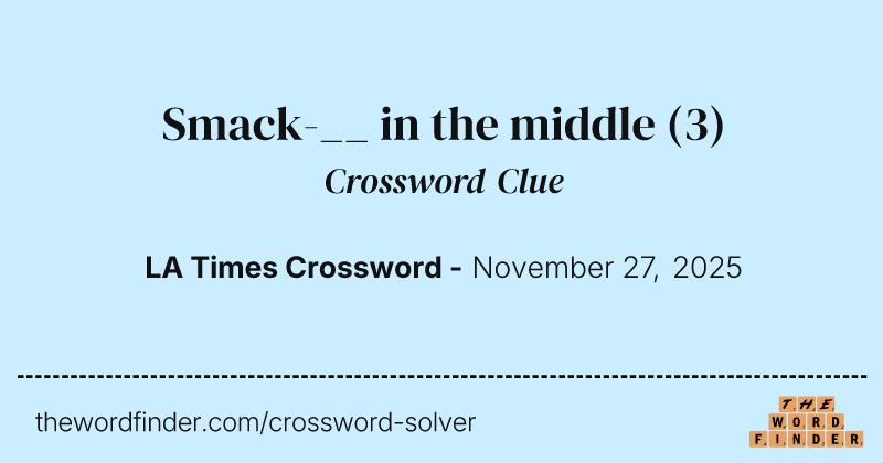 Smack-__ in the middle crossword clue image