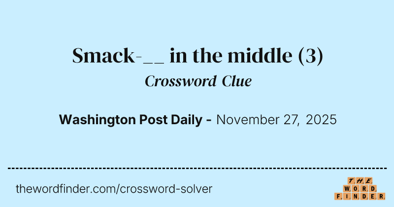 Smack-__ in the middle crossword clue image