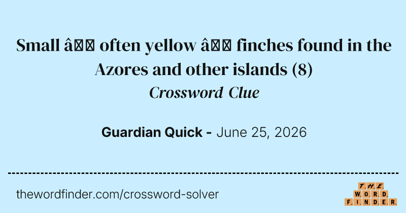 Small – often yellow – finches found in the Azores and other islands crossword clue image