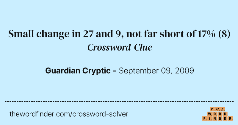 Small change in 27 and 9, not far short of 17% crossword clue image