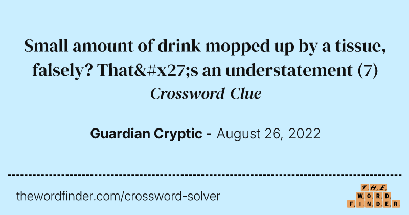 Small amount of drink mopped up by a tissue, falsely? That's an understatement crossword clue image