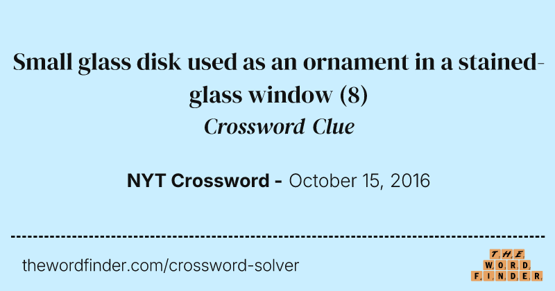 Small glass disk used as an ornament in a stained-glass window crossword clue image