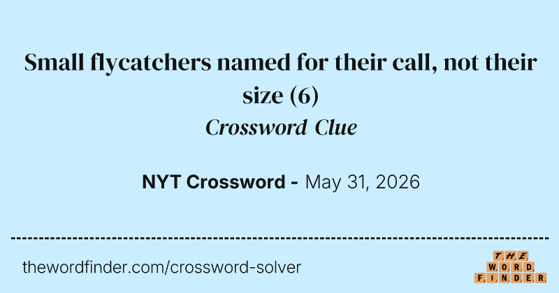 Small flycatchers named for their call, not their size crossword clue image
