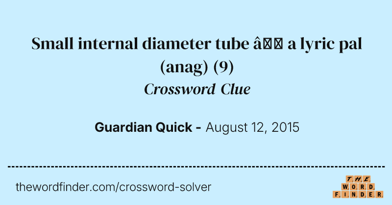 Small internal diameter tube — a lyric pal (anag) crossword clue image
