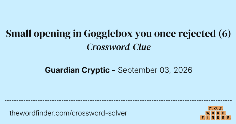 Small opening in Gogglebox you once rejected crossword clue image