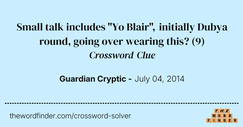 Small talk includes "Yo Blair", initially Dubya round, going over wearing this? crossword clue image