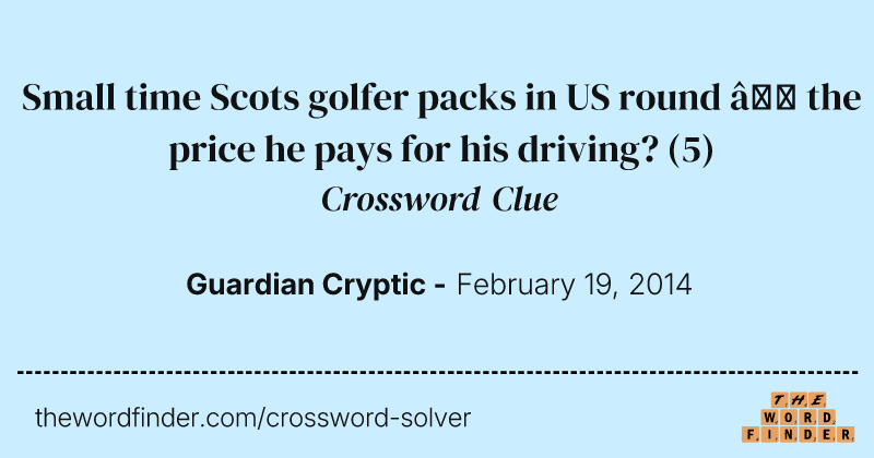 Small time Scots golfer packs in US round — the price he pays for his driving? crossword clue image