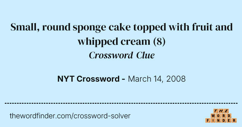 Small, round sponge cake topped with fruit and whipped cream crossword clue image