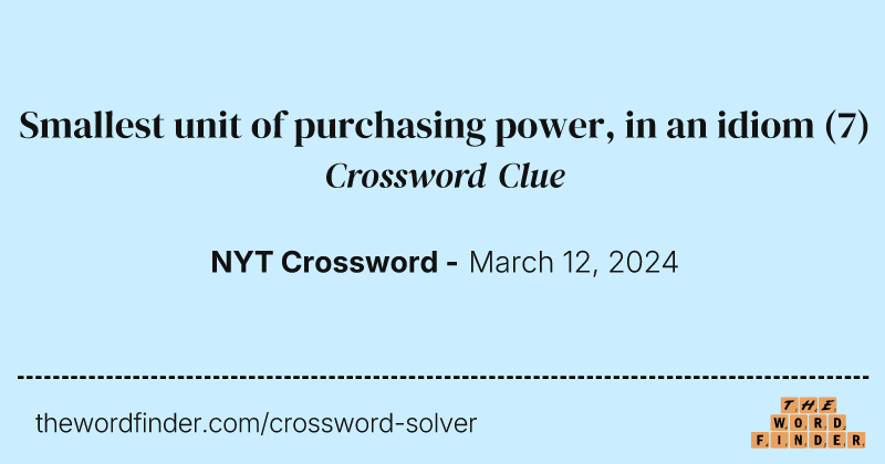 Smallest unit of purchasing power, in an idiom crossword clue image