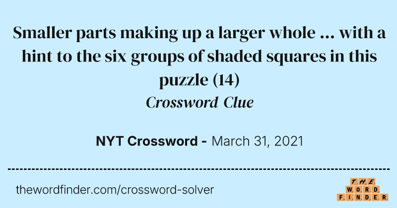 Smaller parts making up a larger whole ... with a hint to the six groups of shaded squares in this puzzle crossword clue image