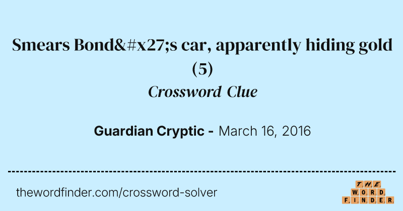 Smears Bond's car, apparently hiding gold crossword clue image