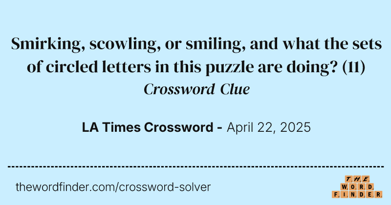 Smirking, scowling, or smiling, and what the sets of circled letters in this puzzle are doing? crossword clue image