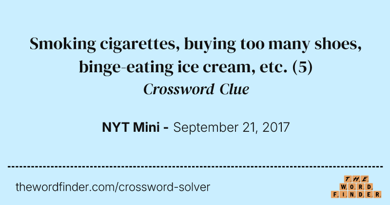 Smoking cigarettes, buying too many shoes, binge-eating ice cream, etc. crossword clue image