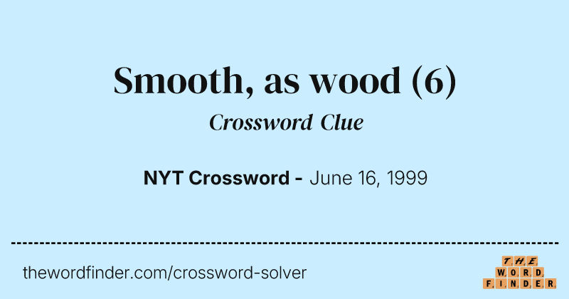 Smooth, as wood crossword clue image