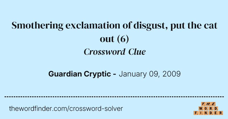 Smothering exclamation of disgust, put the cat out crossword clue image