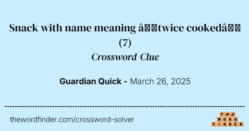 Snack with name meaning ‘twice cooked’ crossword clue image