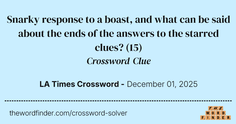 Snarky response to a boast, and what can be said about the ends of the answers to the starred clues? crossword clue image