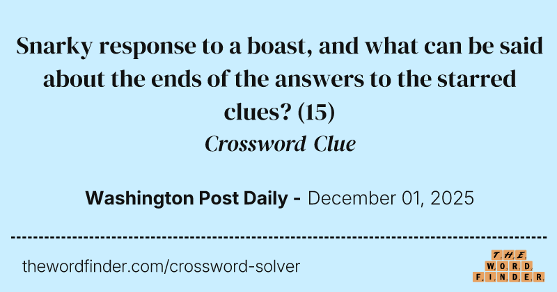 Snarky response to a boast, and what can be said about the ends of the answers to the starred clues? crossword clue image