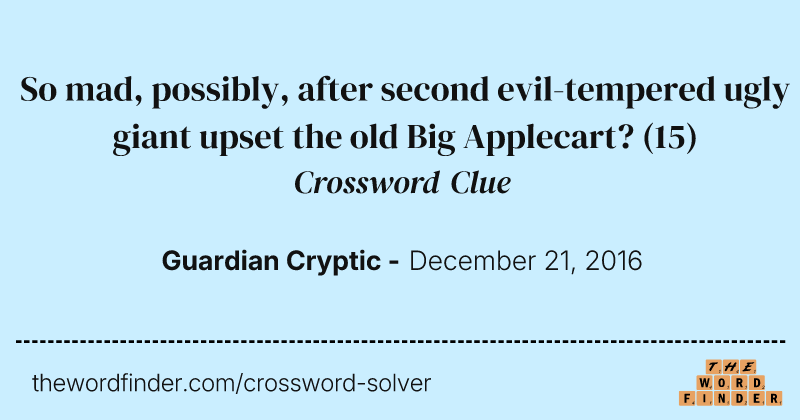 So mad, possibly, after second evil-tempered ugly giant upset the old Big Applecart? crossword clue image