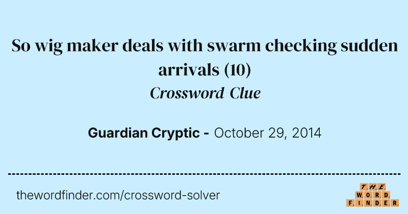 So wig maker deals with swarm checking sudden arrivals crossword clue image