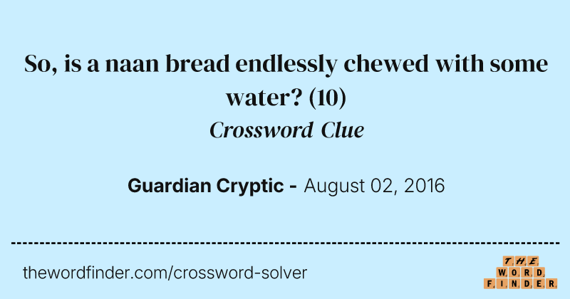 So, is a naan bread endlessly chewed with some water? crossword clue image