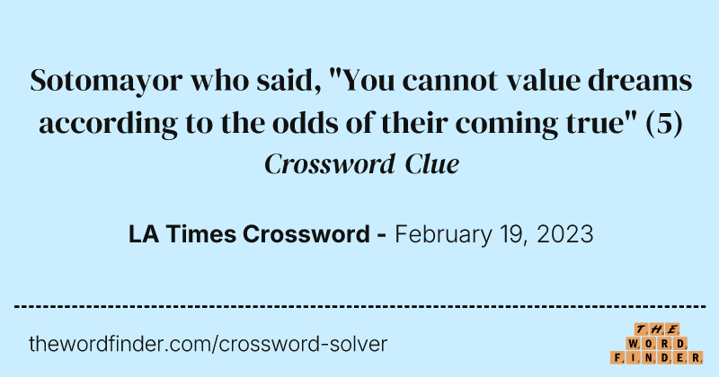 Sotomayor who said, "You cannot value dreams according to the odds of their coming true" crossword clue image