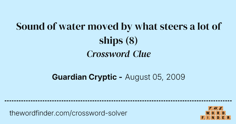 Sound of water moved by what steers a lot of ships crossword clue image