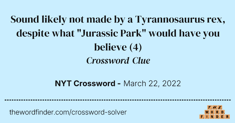Sound likely not made by a Tyrannosaurus rex, despite what "Jurassic Park" would have you believe crossword clue image