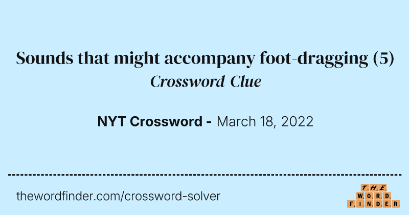 Sounds that might accompany foot-dragging crossword clue image