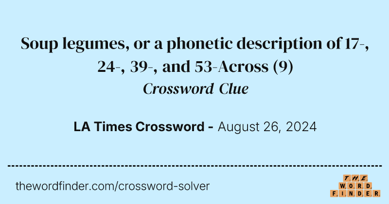 Soup legumes, or a phonetic description of 17-, 24-, 39-, and 53-Across crossword clue image