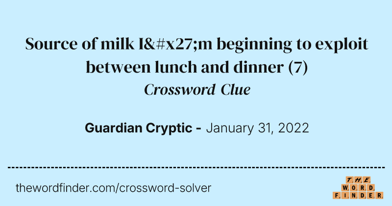 Source of milk I'm beginning to exploit between lunch and dinner crossword clue image