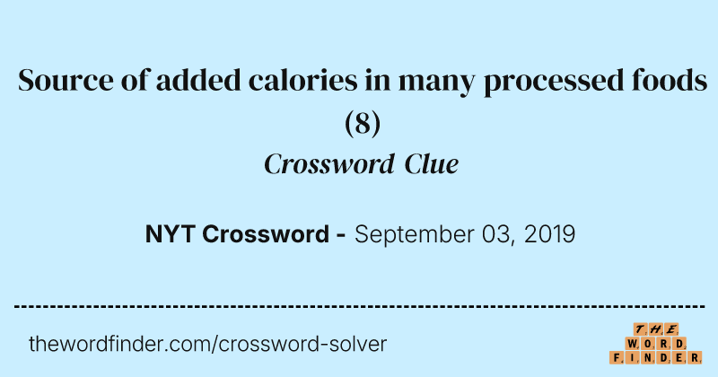Source of added calories in many processed foods crossword clue image