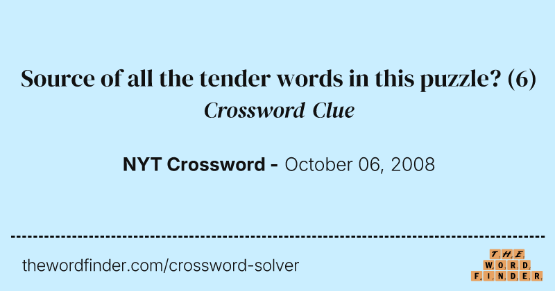 Source of all the tender words in this puzzle? crossword clue image