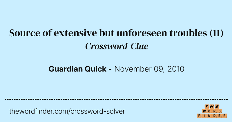 Source of extensive but unforeseen troubles crossword clue image