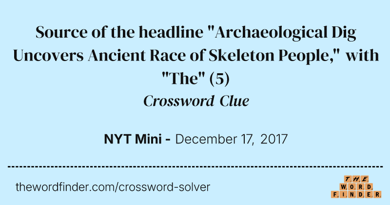 Source of the headline "Archaeological Dig Uncovers Ancient Race of Skeleton People," with "The" crossword clue image
