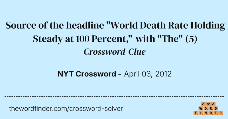 Source of the headline "World Death Rate Holding Steady at 100 Percent," with "The" crossword clue image