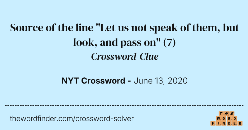 Source of the line "Let us not speak of them, but look, and pass on" crossword clue image