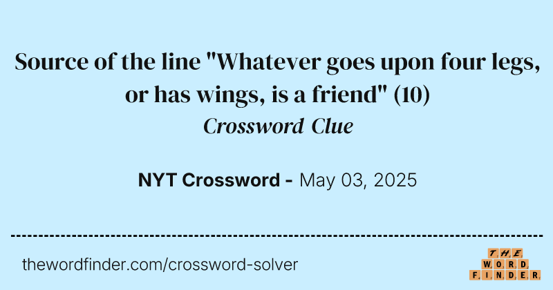 Source of the line "Whatever goes upon four legs, or has wings, is a friend" crossword clue image